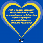 Na niebieskim tle żółto niebieskie serce a w nim znajduje się żółty napisJeśli w danym momencie twoje dziecko nie chc rozmawiać, nie zadaje pytań zapewnij go tylko do takiej gotowości.
