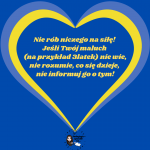 Na niebieskim tle żółto niebieskie serce a w nim znajduje się żółty napis Nie rób niczego na siłę! Jeśli twój maluch nie wie, nie rozumie, co się dzieje, nie informuj go o tym..